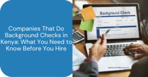 Companies That Do Background Checks in Kenya: What You Need to Know Before You Hire